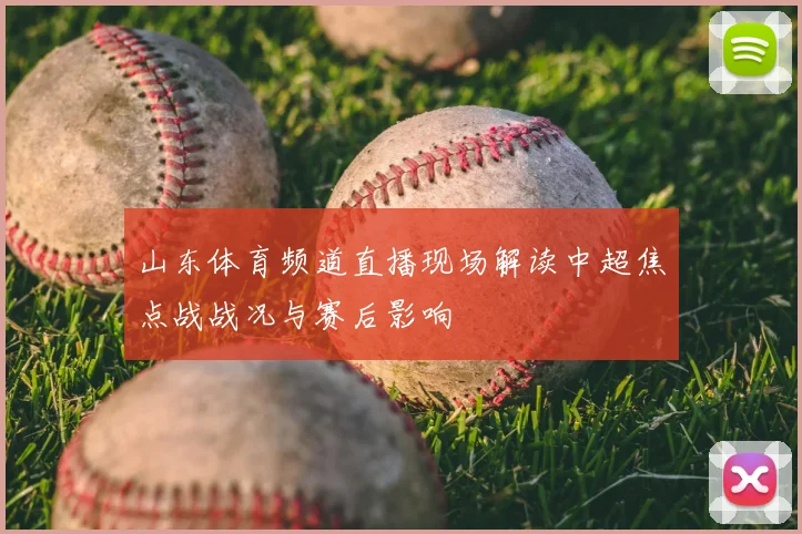 山东体育频道直播现场解读中超焦点战战况与赛后影响