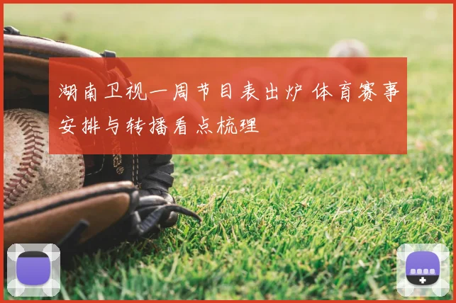 湖南卫视一周节目表出炉 体育赛事安排与转播看点梳理