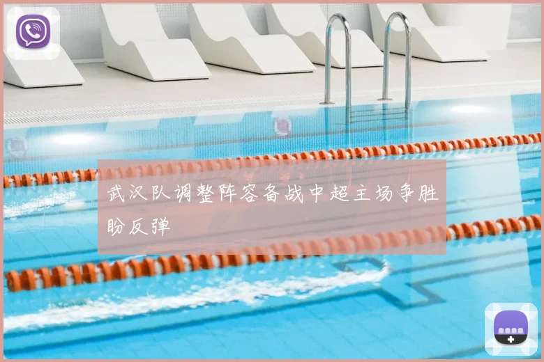 武汉队调整阵容备战中超主场争胜盼反弹