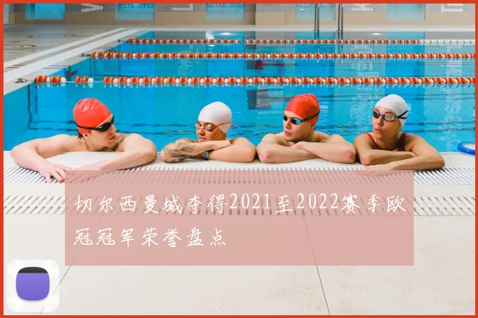 切尔西曼城夺得2021至2022赛季欧冠冠军荣誉盘点