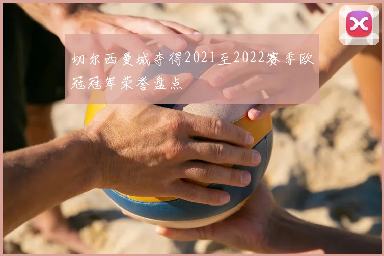 切尔西曼城夺得2021至2022赛季欧冠冠军荣誉盘点