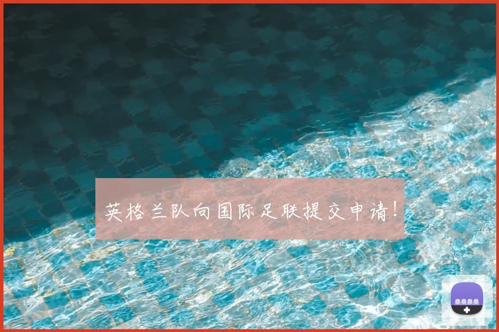 英格兰队向国际足联提交申请!